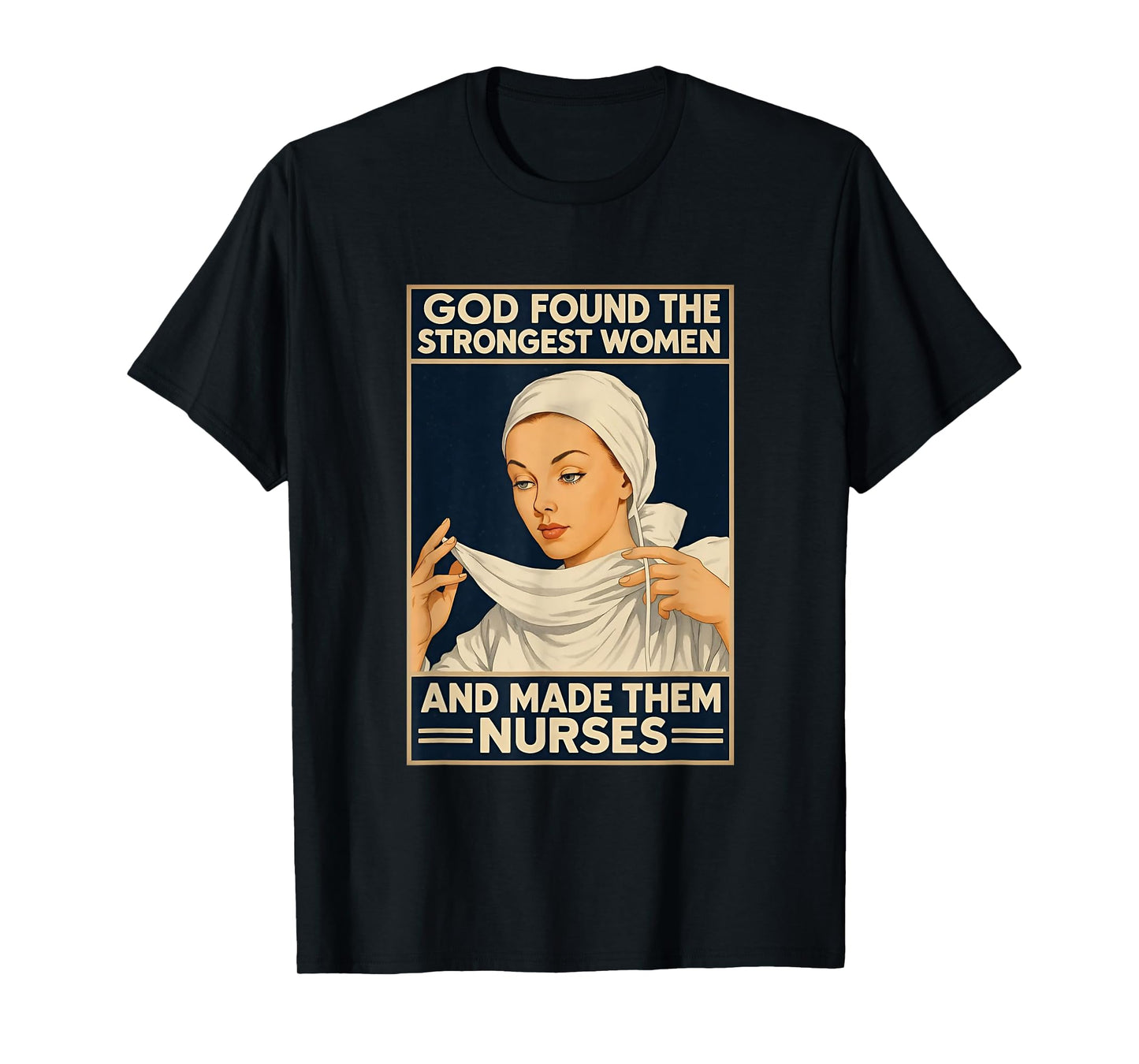 God Found The Strongest Women And Made Them Nurses Nursing T-Shirt