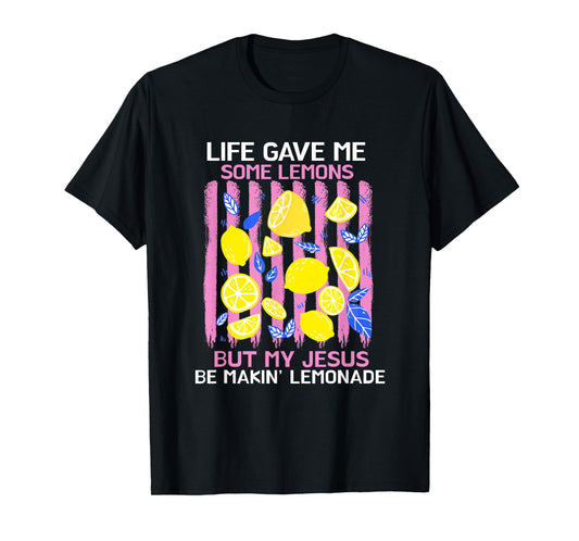 Life Gave Me Some Lemons But My Jesus He Be Making Lemonade T-Shirt