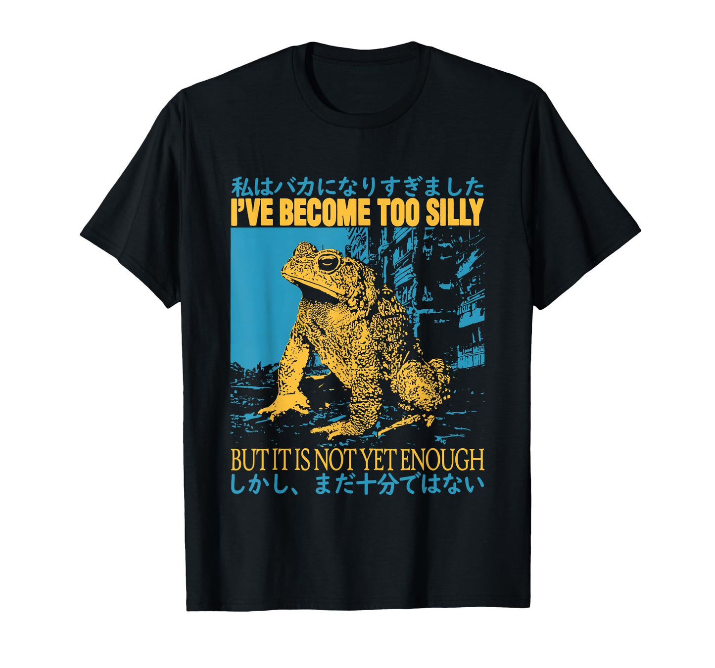 I've Become Too Silly But It Is Not Yet Enough Funny Frogs T-Shirt