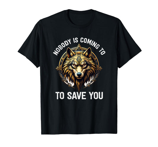 Nobody Is Coming To Save You T-Shirt