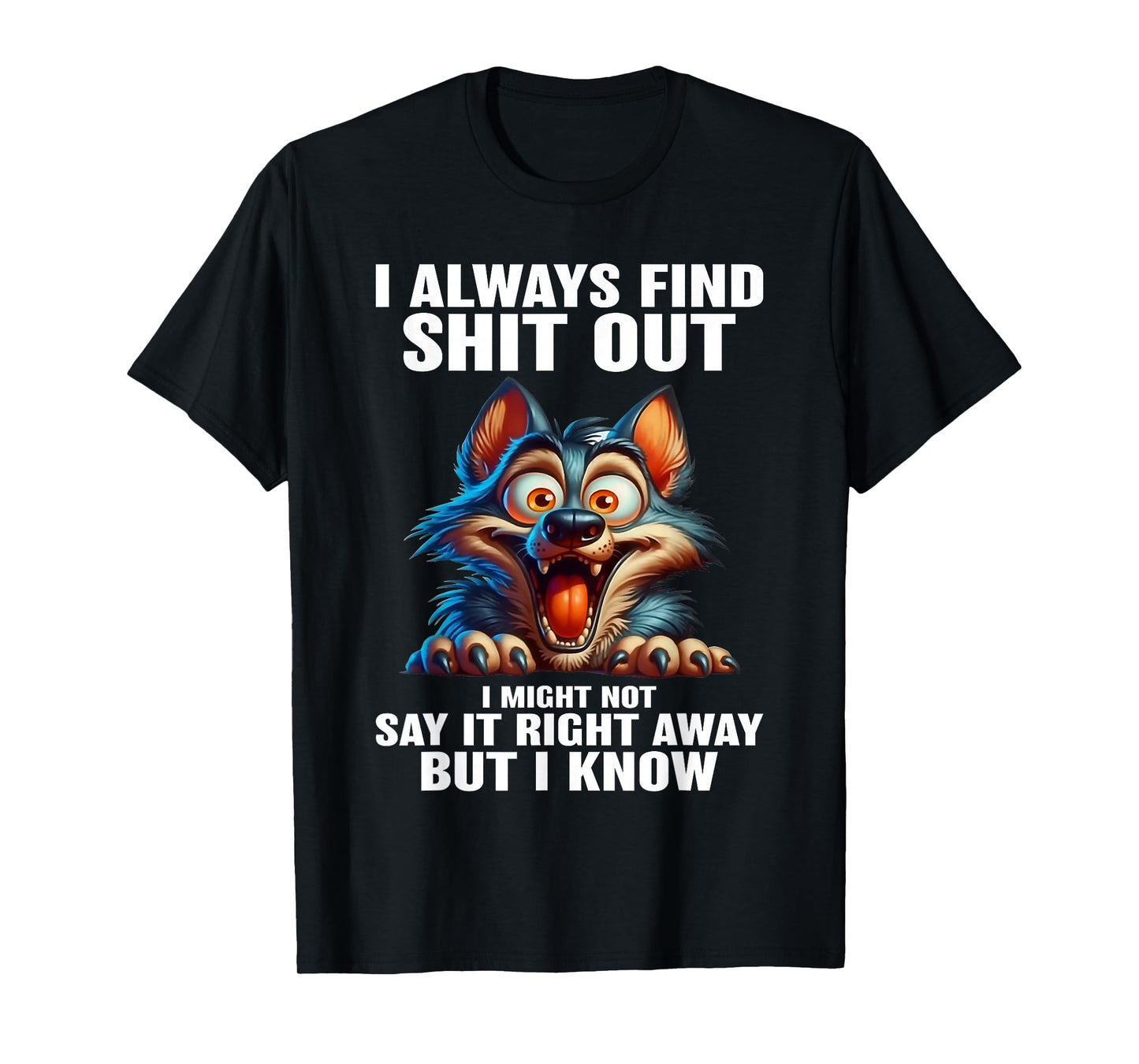 Wolf I Always Find Shit Out I Might Not Say It Right Away T-Shirt