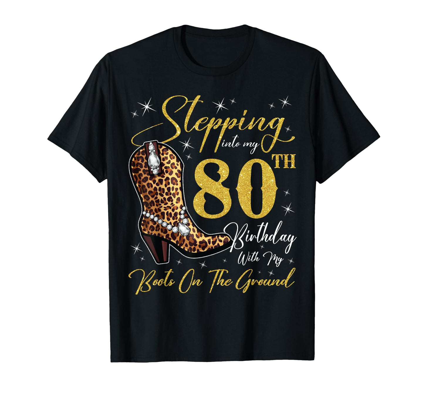 Stepping Into My 80th Birthday With My Boots On The Ground T-Shirt