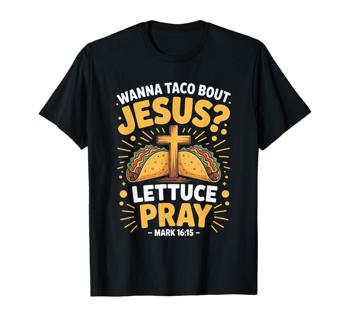 Wanna Taco Bout Jesus Pray Mark 16 15 T-Shirt