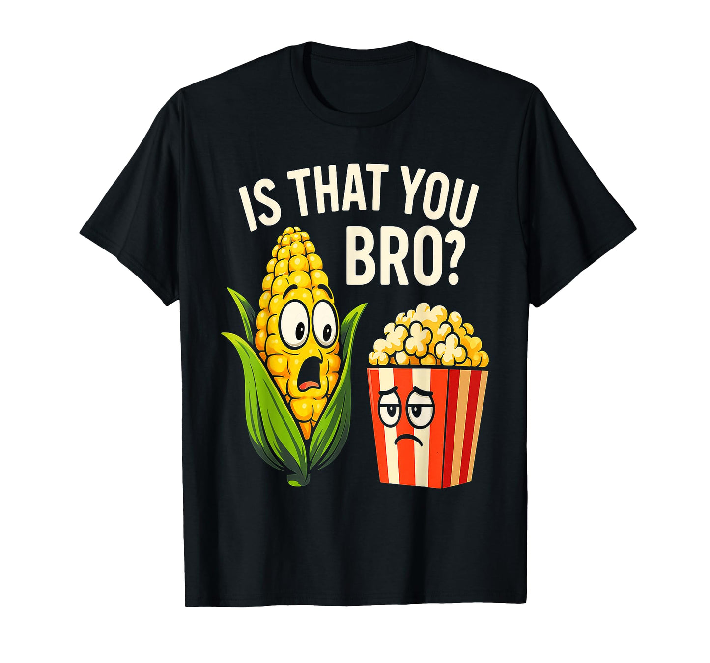Funny is That You Bro? Corn and Popcorn Sarcastic Food T-Shirt