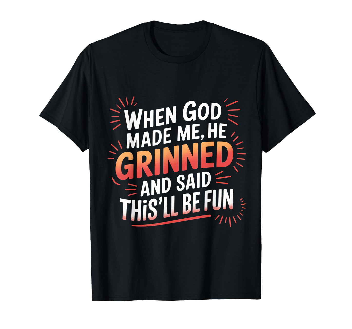 When God Made Me He Grinned Funny Fun Religious Quote T-Shirt