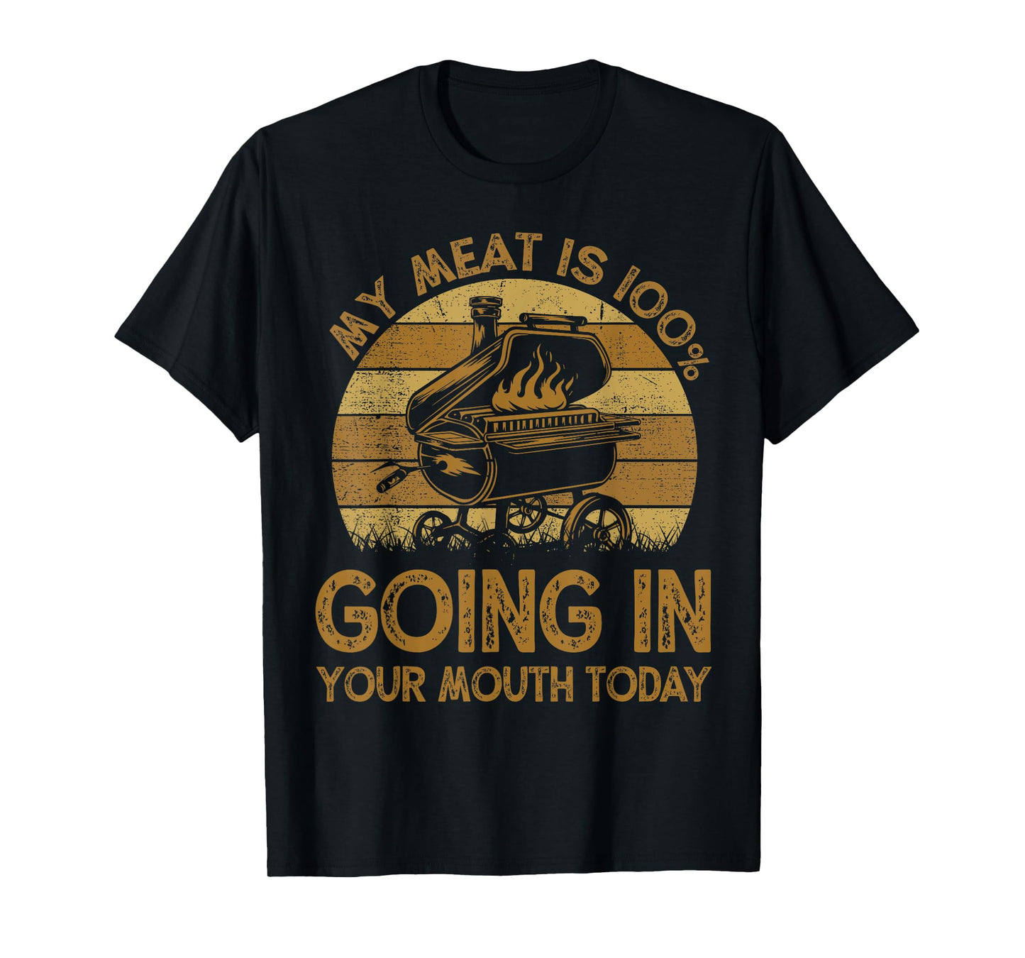 Funny My Meat Is 100% Going In Your Mouth Today BBQ Chef Dad T-Shirt