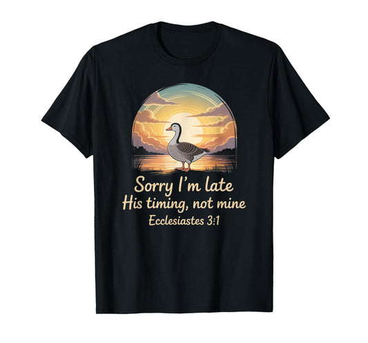 Sorry I'm Late his Timing not Mine, Funny Christian Goose T-Shirt