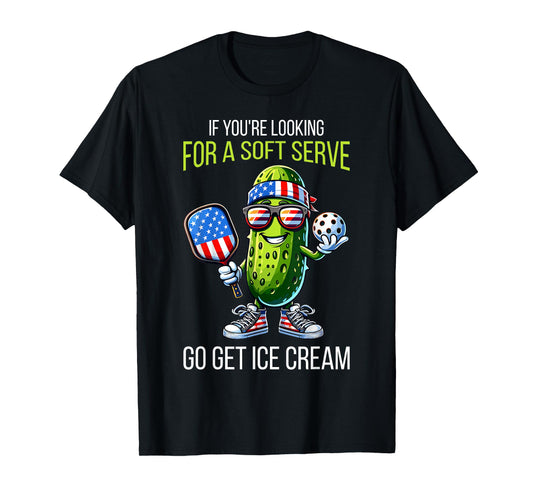 If You're Looking For Soft Serve Go Get Ice Cream Pickleball T-Shirt