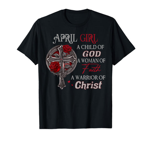 April Girl A Child Of God A Woman Of Faith A Warrior T-Shirt