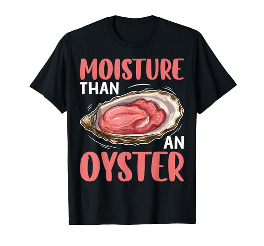 Moisture Than An Oyster Funny Naughty Ocean Humor Quote T-Shirt