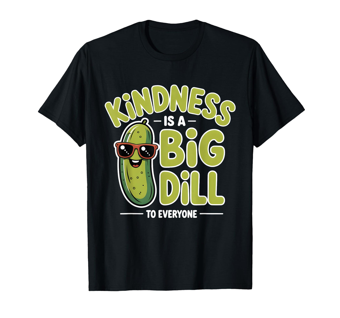 Kindness Is A Big Dill To Everyone Pickle Lover Funny Quote T-Shirt
