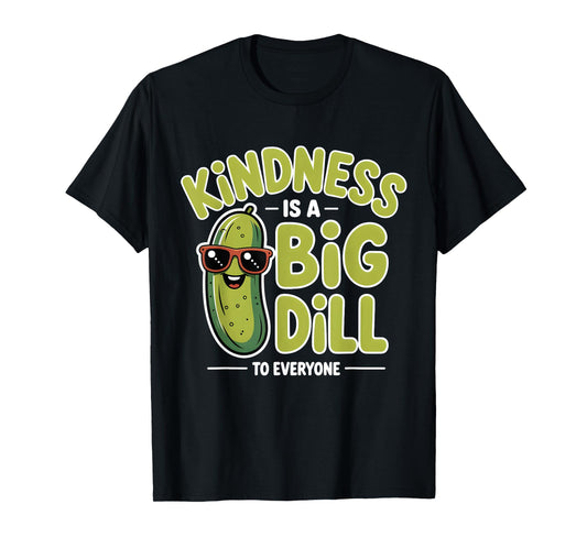 Kindness Is A Big Dill To Everyone Pickle Lover Funny Quote T-Shirt