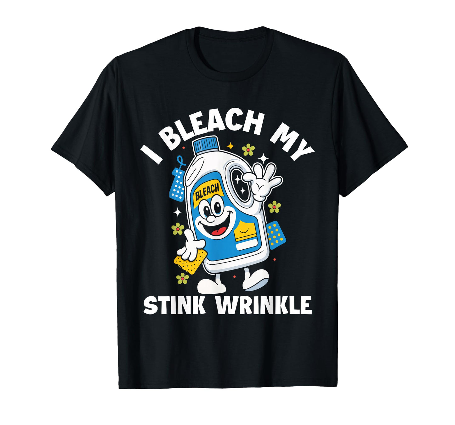 I Bleach My Stink Wrinkle Funny Sarcastic embarrassing Meme T-Shirt