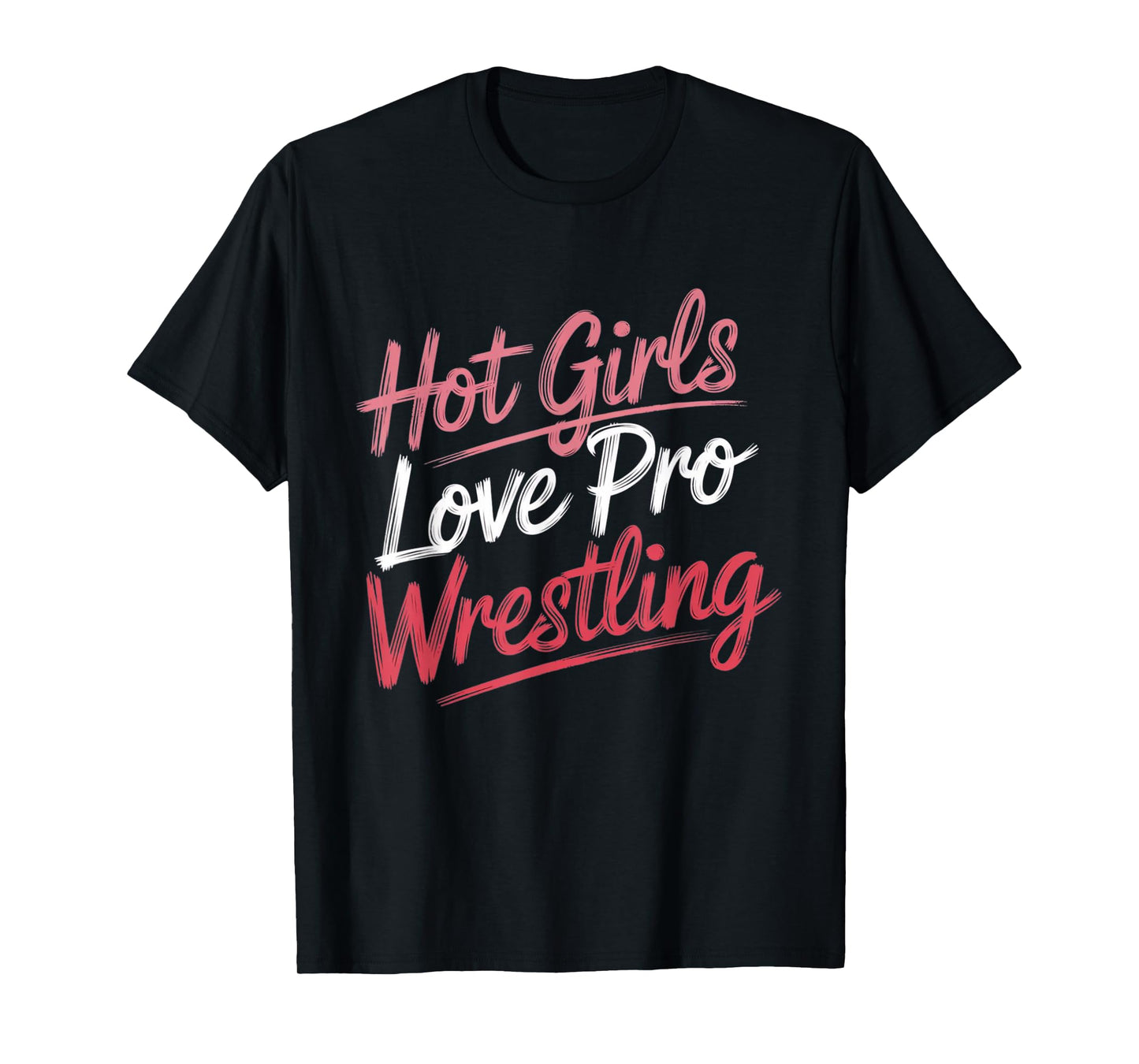 Funny Quote Saying Hot Girls Love Pro Wrestling Funny Gift T-Shirt