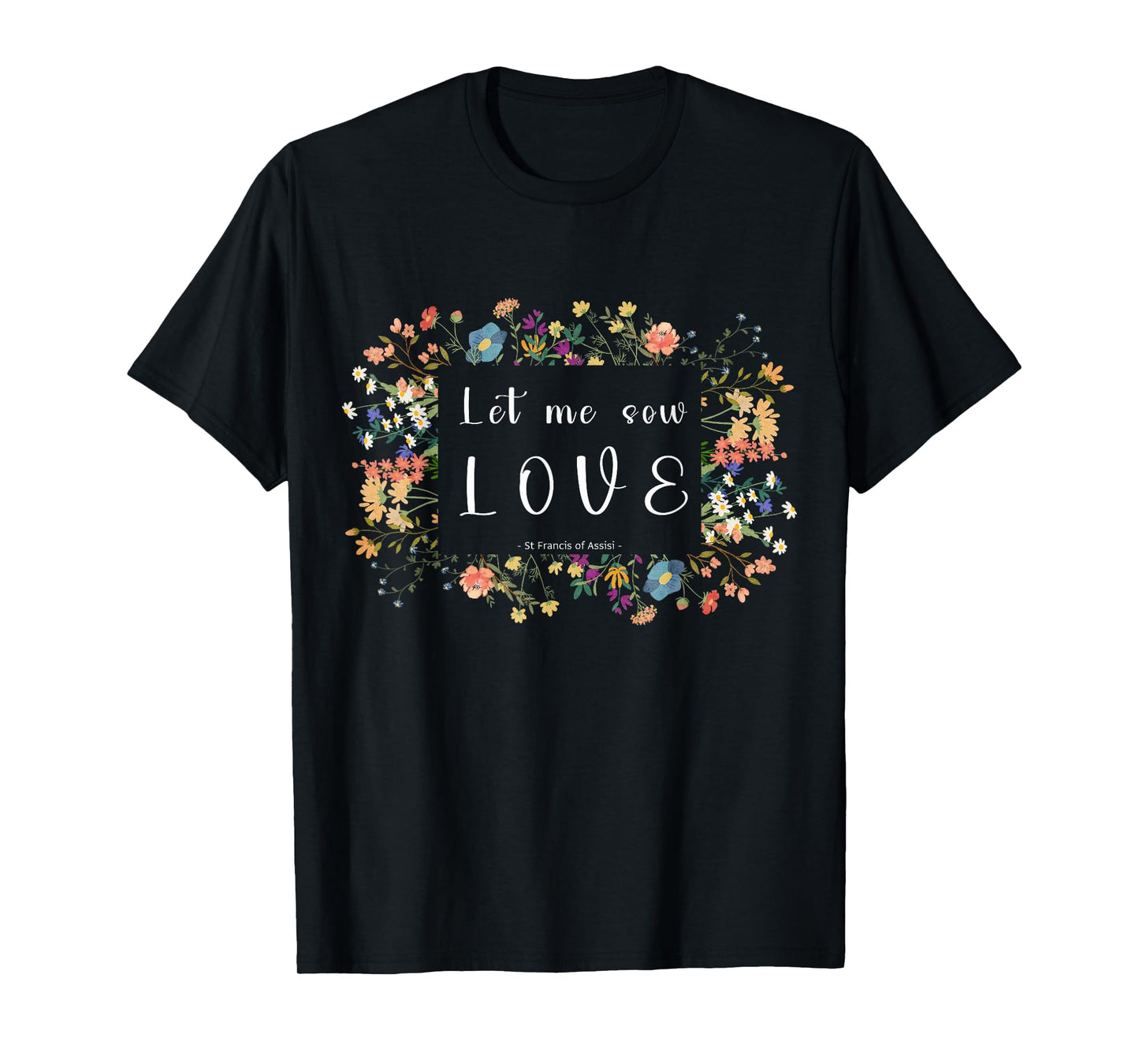 St Francis of Assisi Botanical Aesthetics Quote Design T-Shirt