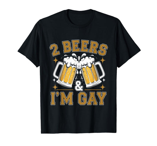2 Beers & I'm Gay - Funny LGBTQ+ humor Pride Drinking Quote T-Shirt