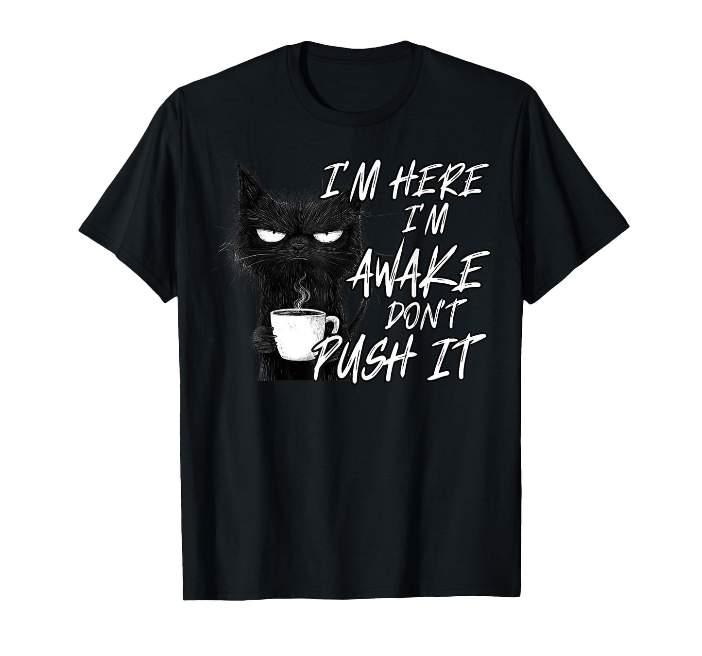Sarcastic Cat Funny Cat I'm Here I'm Awake Don't Push It T-Shirt for Men Women