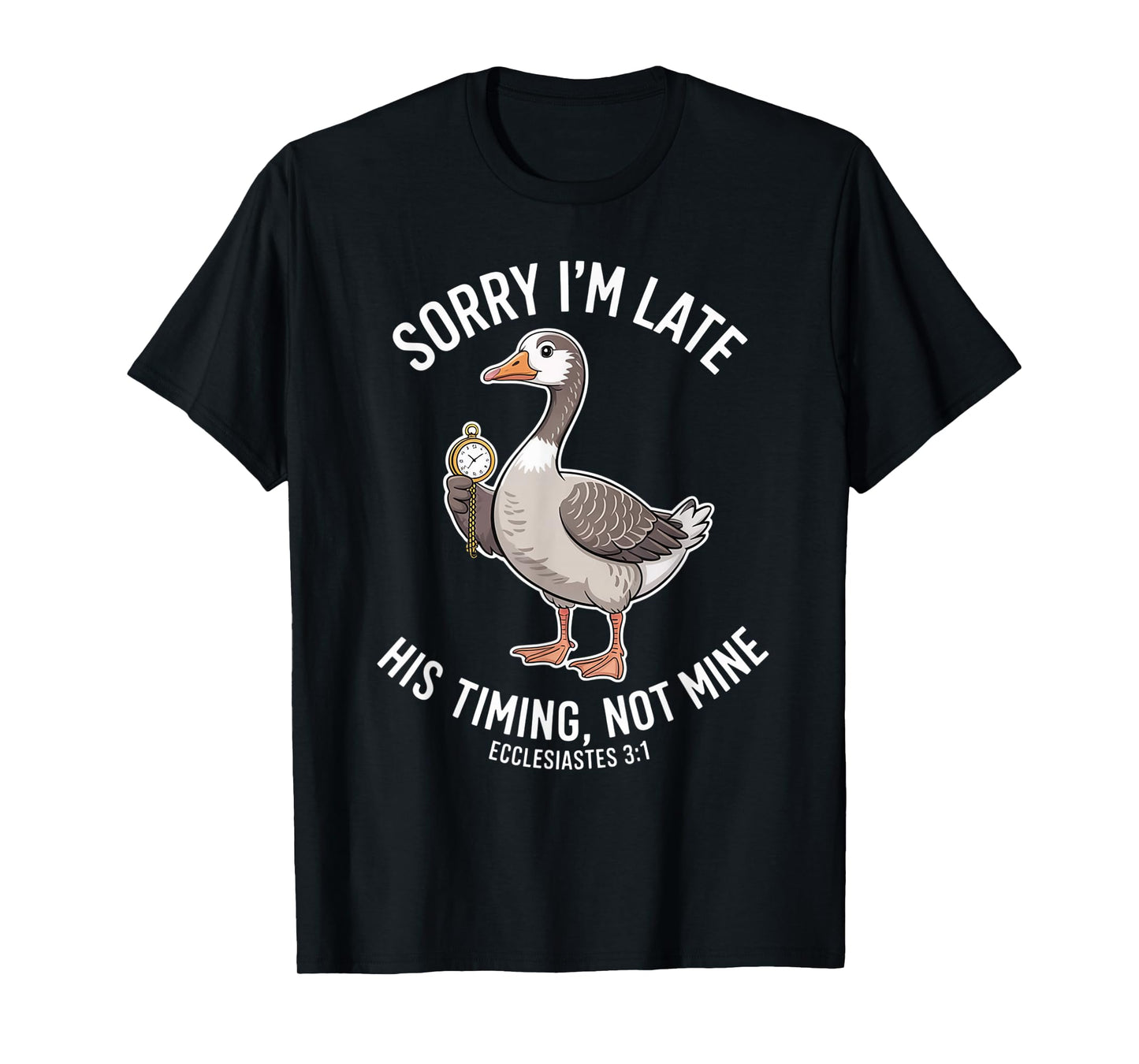 Sorry I'm Late his Timing not Mine, Funny Christian Goose T-Shirt