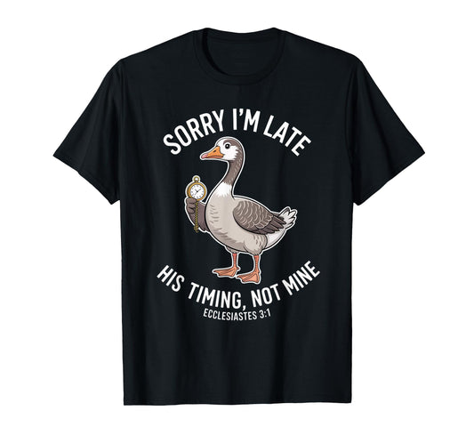 Sorry I'm Late his Timing not Mine, Funny Christian Goose T-Shirt