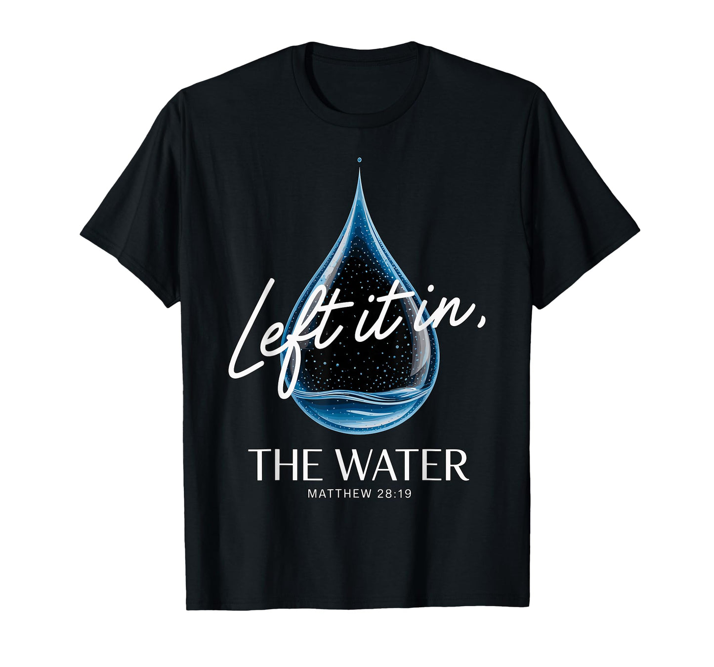 Baptism Left It in The Water Matthew 3-16 Bible Baptized T-Shirt