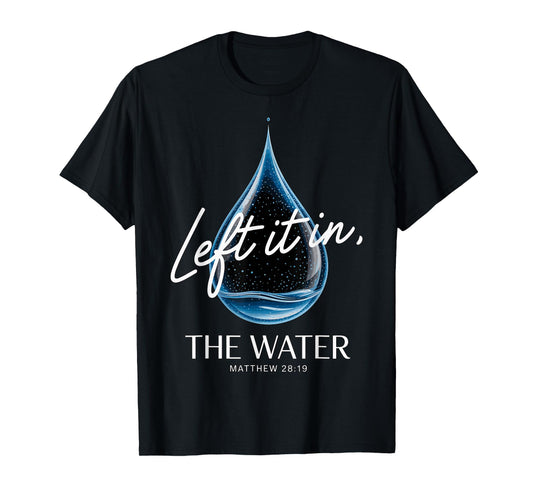 Baptism Left It in The Water Matthew 3-16 Bible Baptized T-Shirt