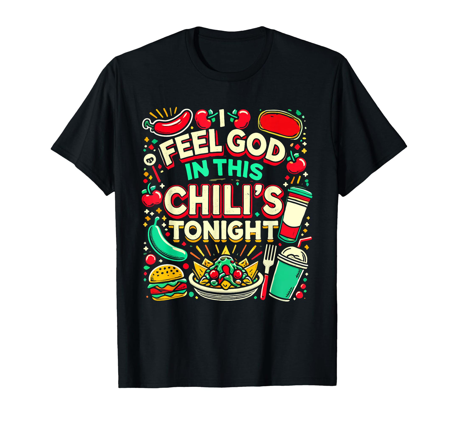I Feel God In This Chili s Tonight. T-Shirt