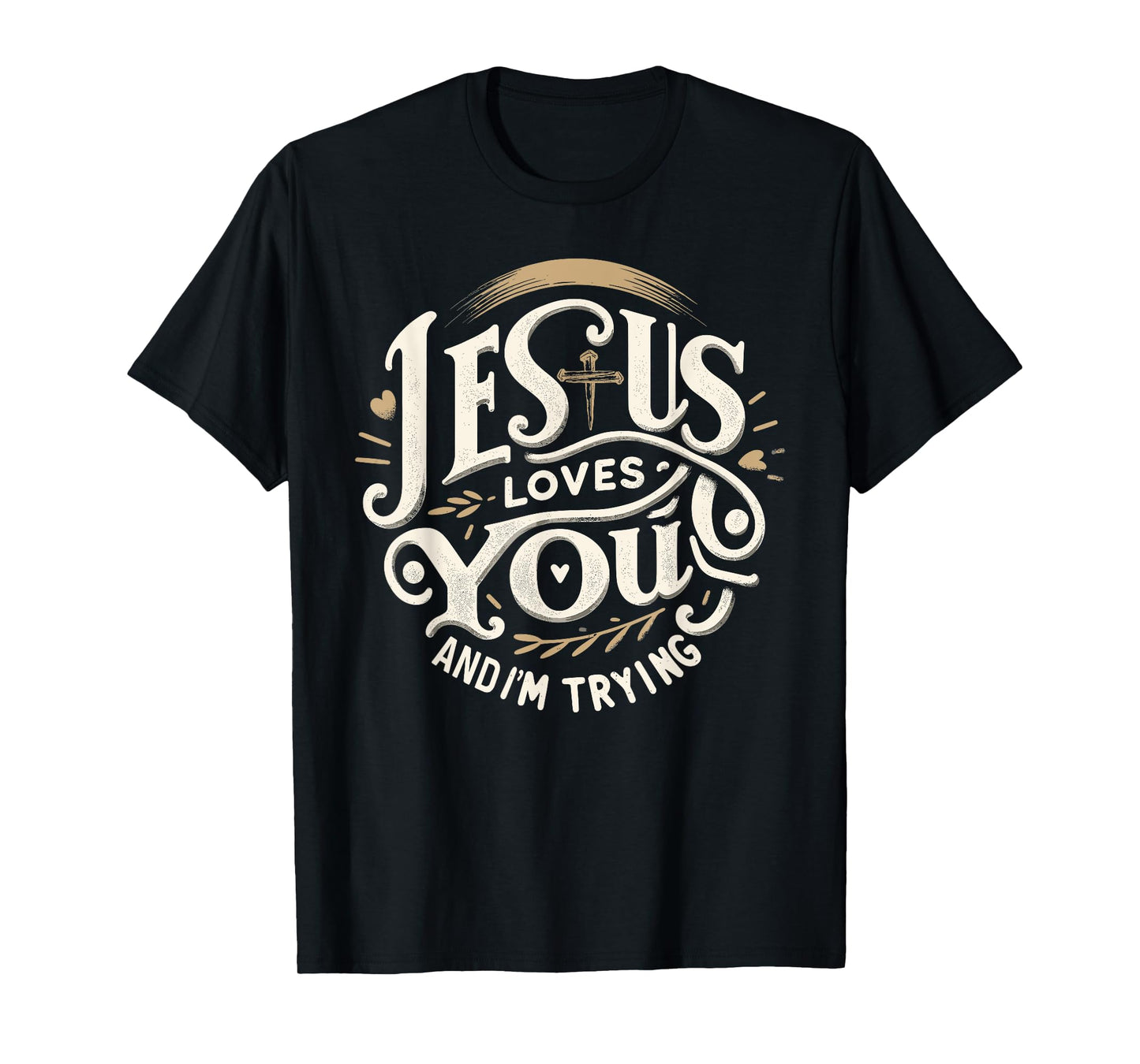 Jesus Loves You and I'm Trying Humor Tee for Christians T-Shirt
