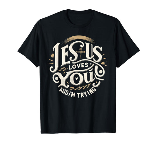 Jesus Loves You and I'm Trying Humor Tee for Christians T-Shirt