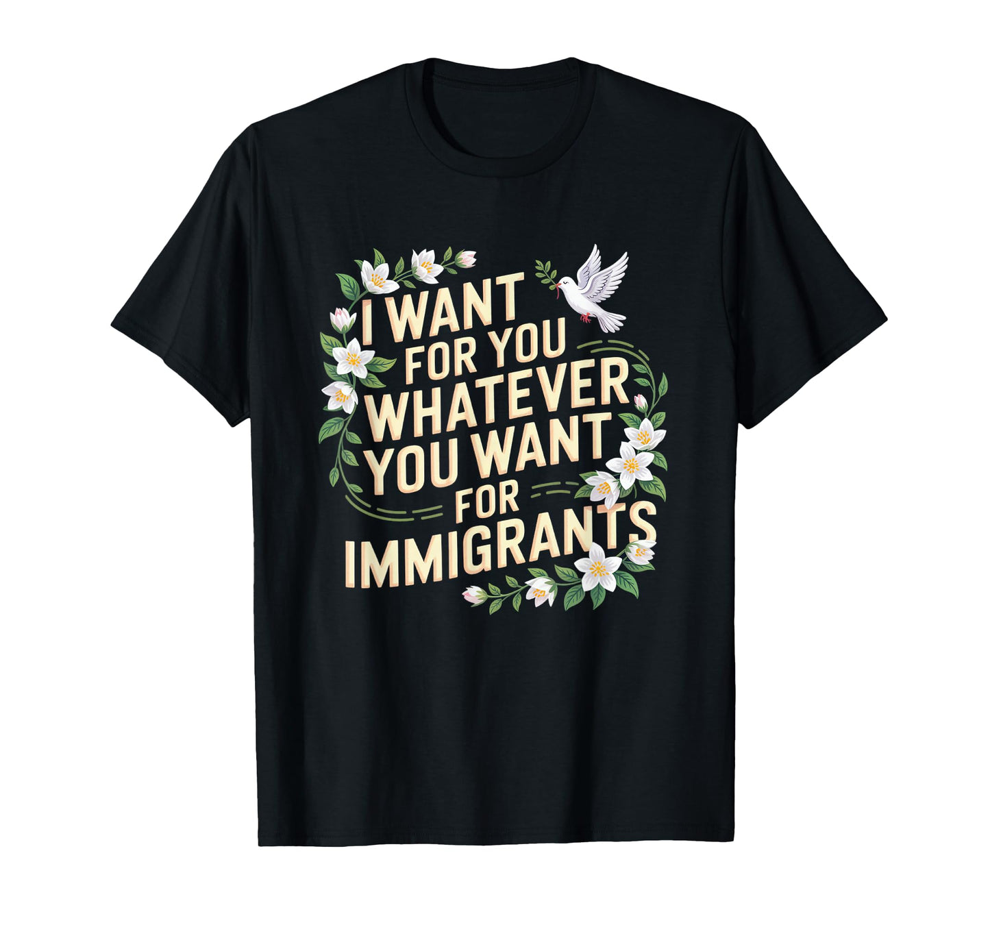 I want for you whatever you want for immigrants floral T-Shirt