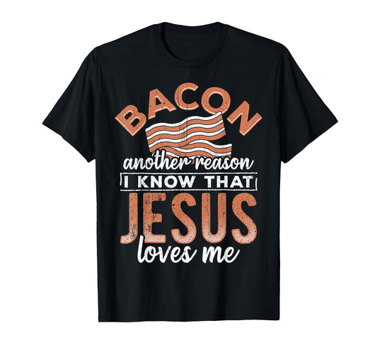 Bacon another reason i know Jesus loves me - food lover T-Shirt
