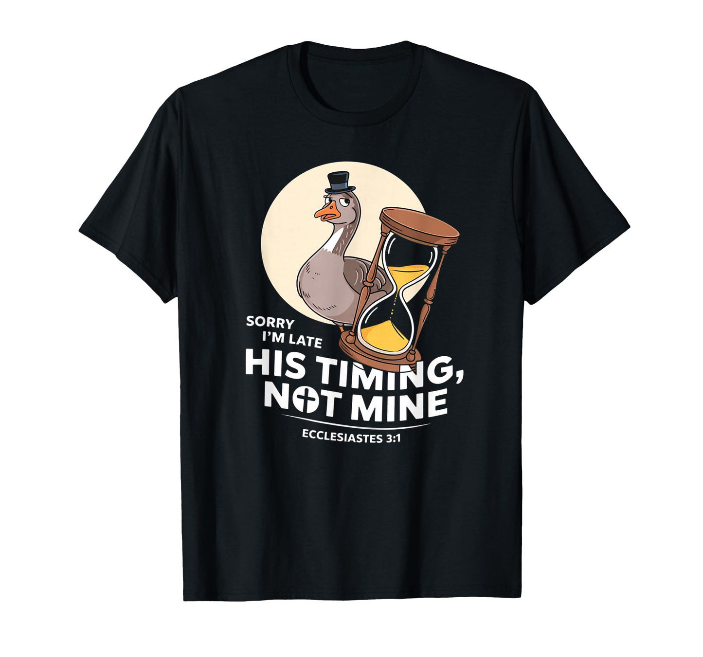 Sorry I'm Late his Timing not Mine, Funny Christian Goose T-Shirt
