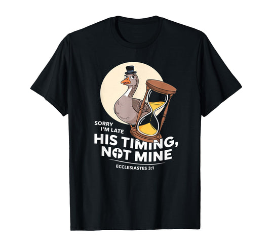 Sorry I'm Late his Timing not Mine, Funny Christian Goose T-Shirt
