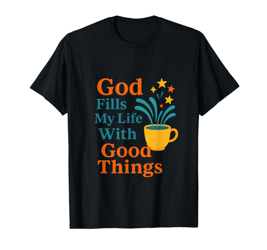 God Fills My Life with Good Things – Psalm 23 Christian Tee T-Shirt