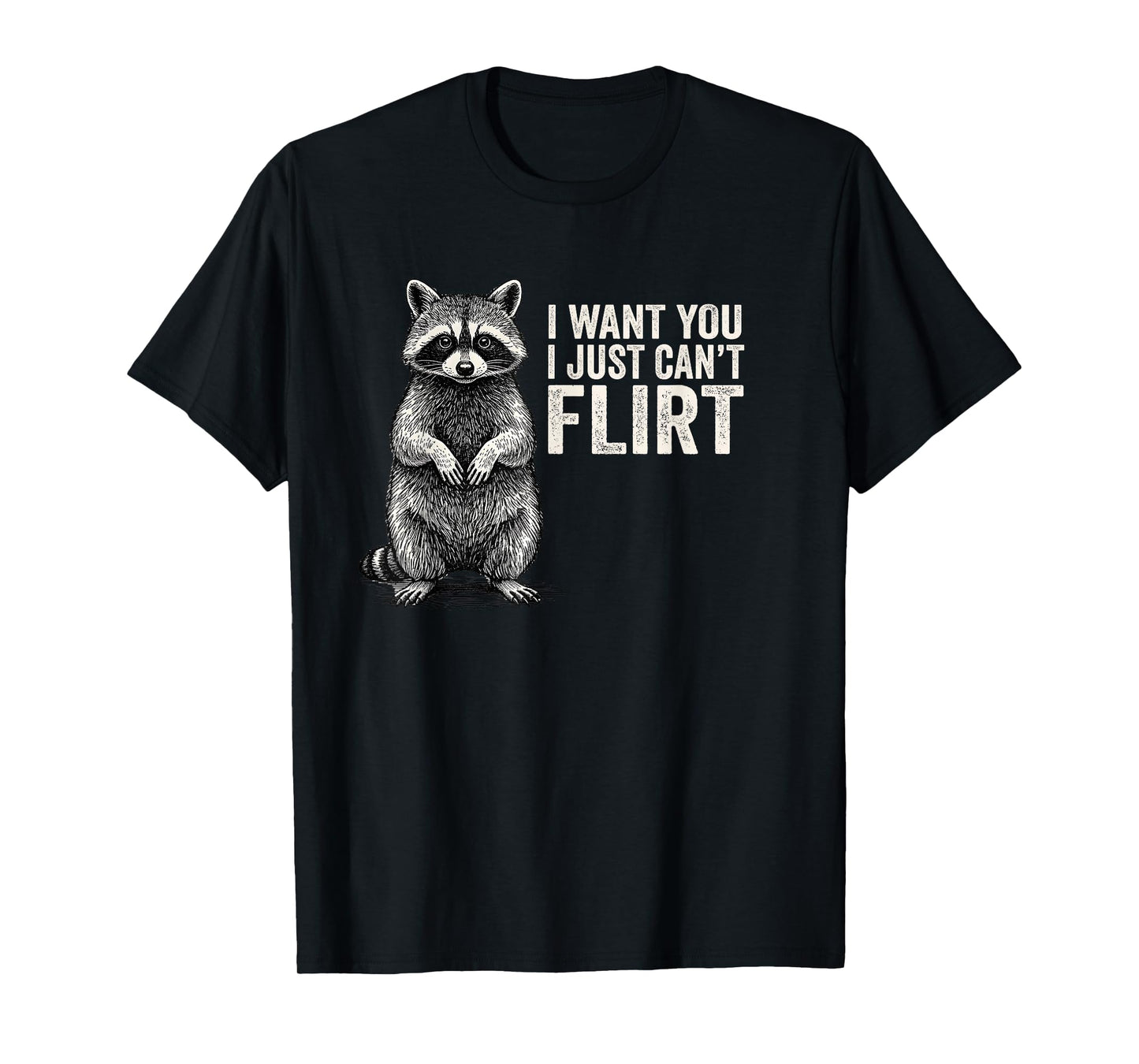 I Want You I Just Can't Flirt Funny Quote Raccoon T-Shirt