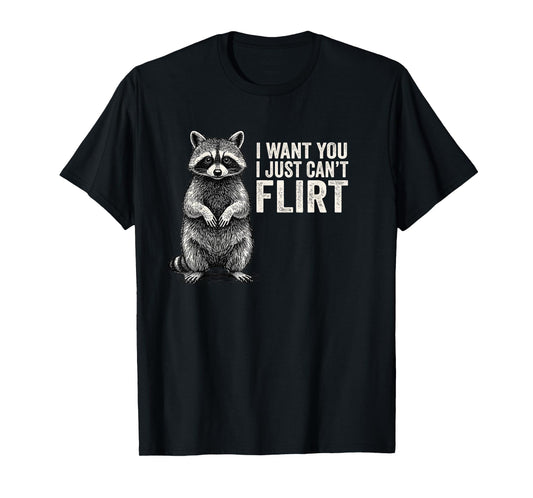 I Want You I Just Can't Flirt Funny Quote Raccoon T-Shirt