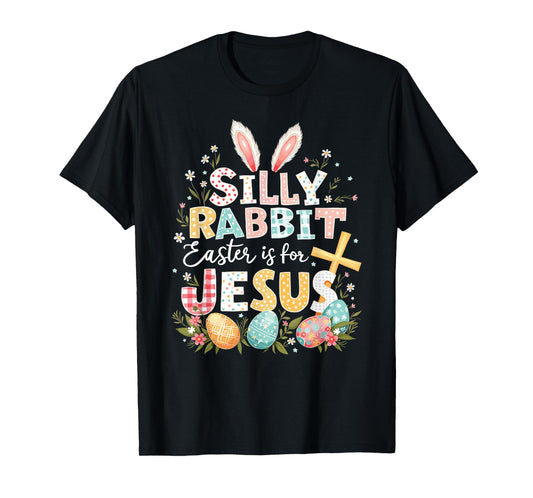 Silly Rabbit Easter Is For Jesus T-Shirt