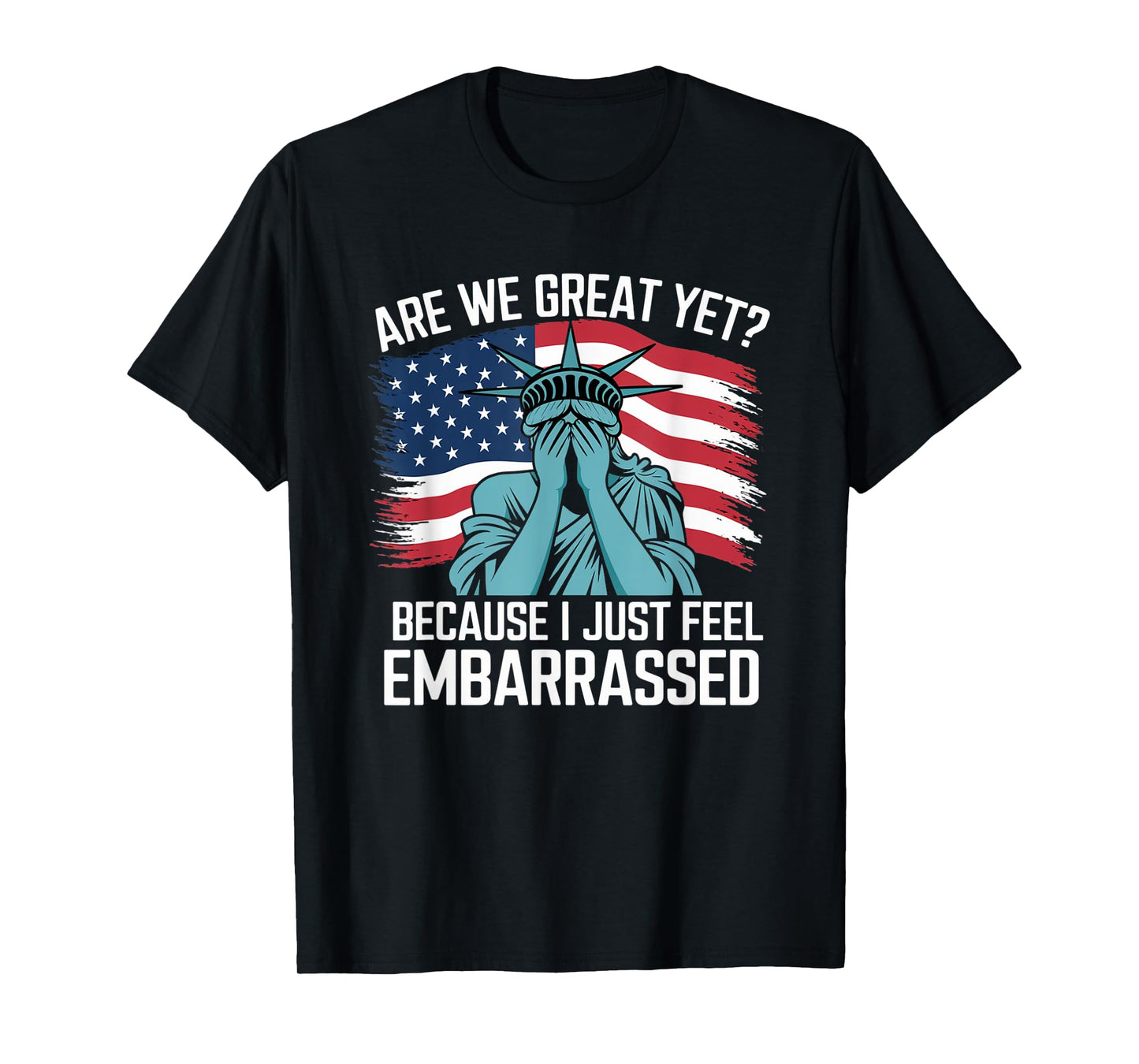 Are We Great Yet Cause I Just Feel Embarrassed Sarcastic T-Shirt
