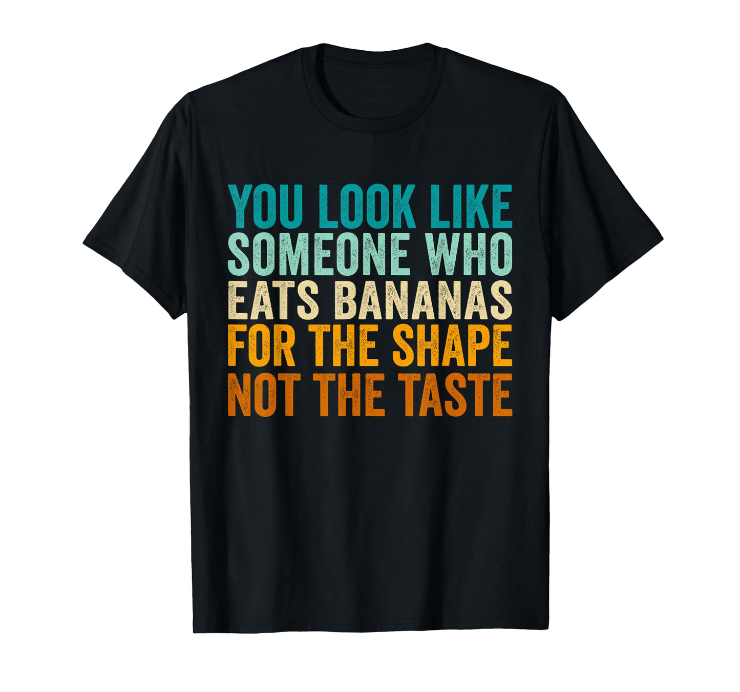 You Look Like Someone Who Eats Bananas for The Shape T-Shirt