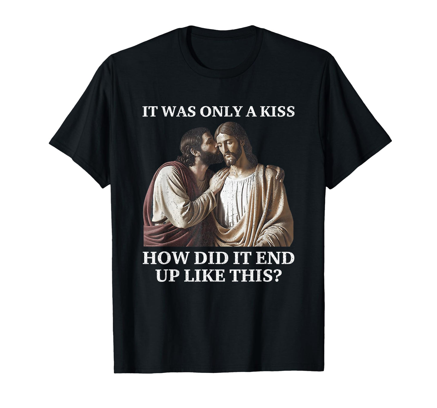Jesus Only A Kiss How Did It End Like This Faith Parody T-Shirt
