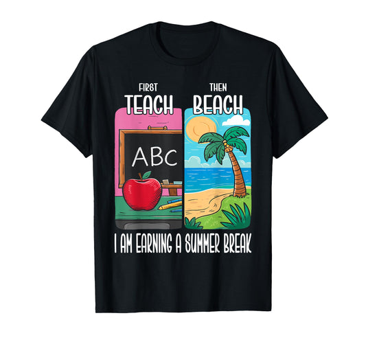First Teach Then Beach I Am Earning A Summer Break Teacher T-Shirt for Men Women