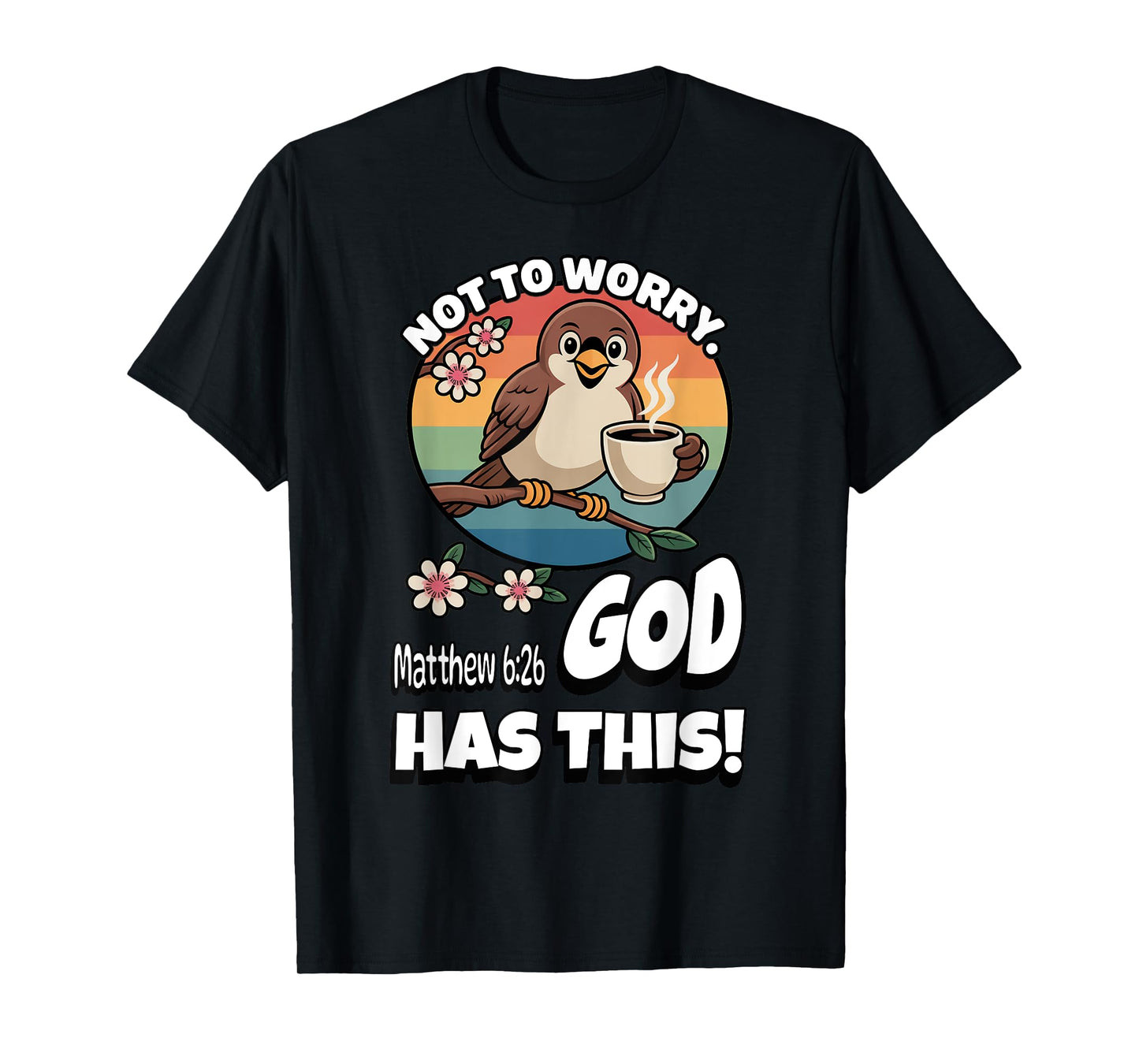 Not to Worry. God Has This. Matthew 6:26 T-Shirt