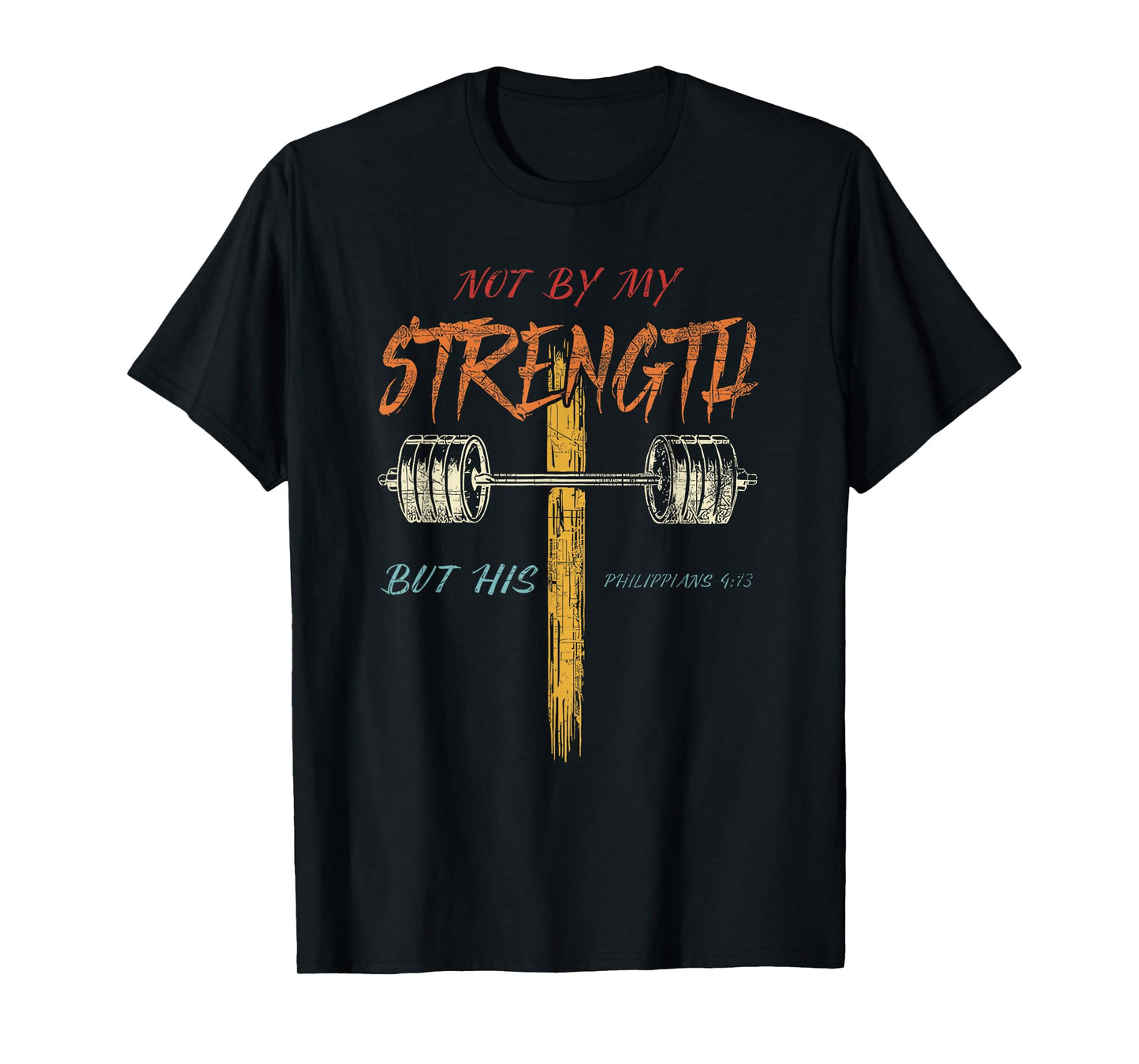 Not by My Strength But His Philippians 4:13 T-Shirt