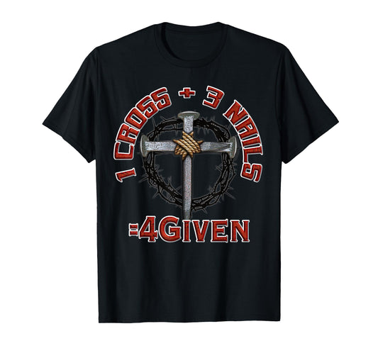3 Nails + 1 Cross = 4Given - Forgiven T-Shirt