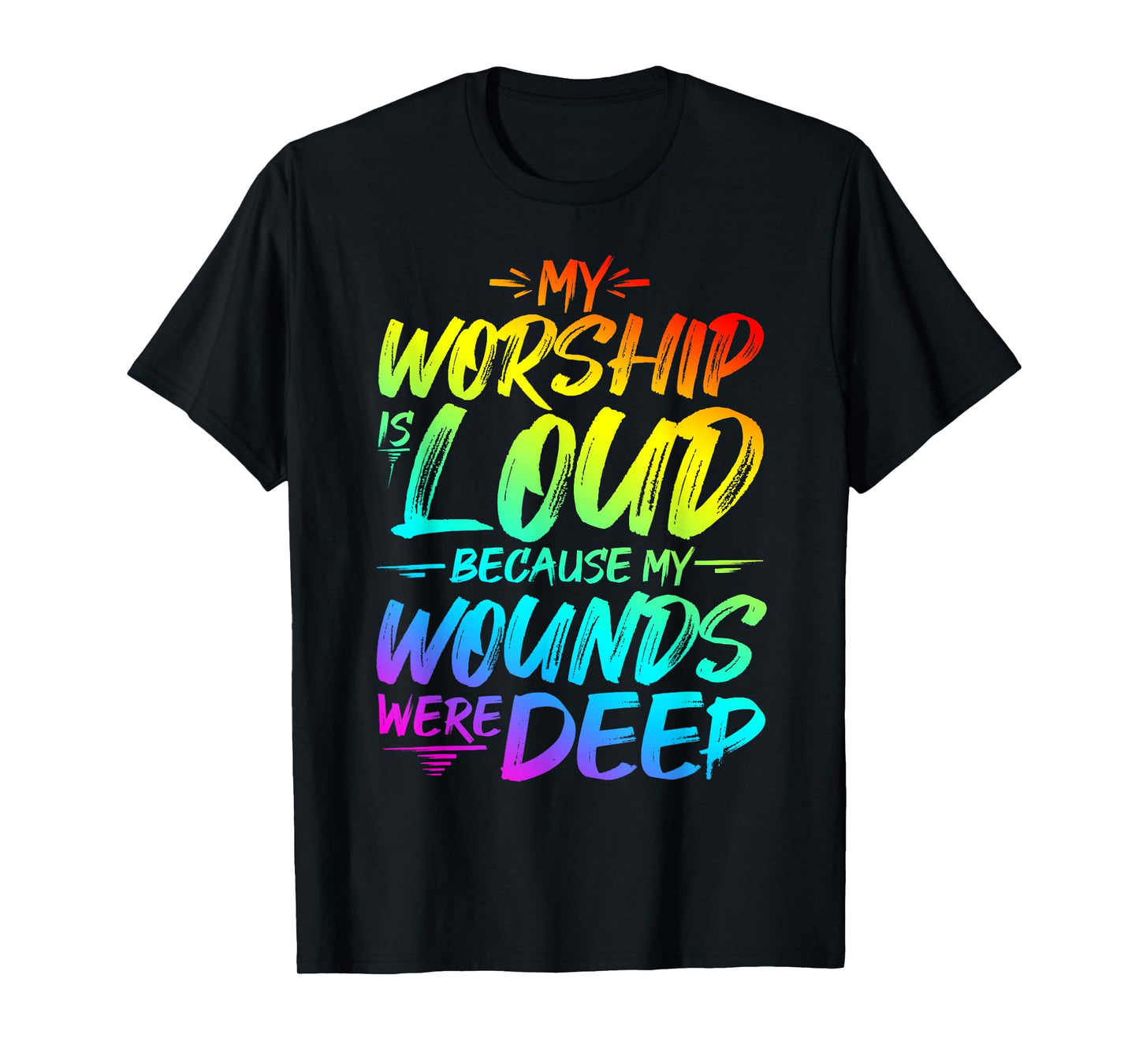 My Worship is Loud Because My Wounds were DEEP T-Shirt