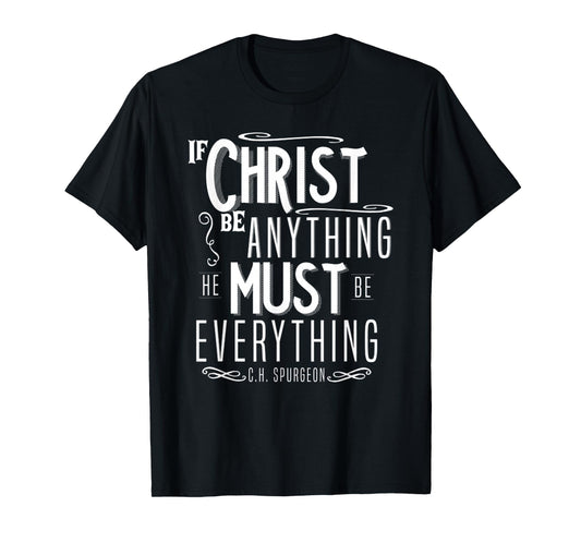 Funny If Christ Be Anything, He Must Be Everything T-Shirt