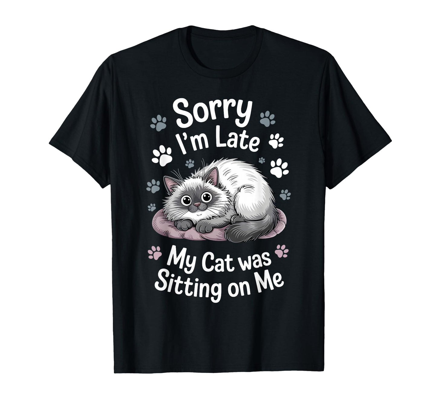 Sorry I Am Late My Cat Was Sitting On Me Funny Cat Excuse T-Shirt
