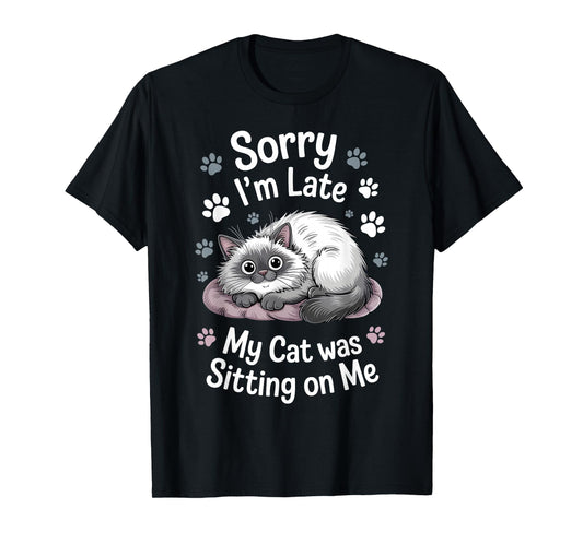 Sorry I Am Late My Cat Was Sitting On Me Funny Cat Excuse T-Shirt