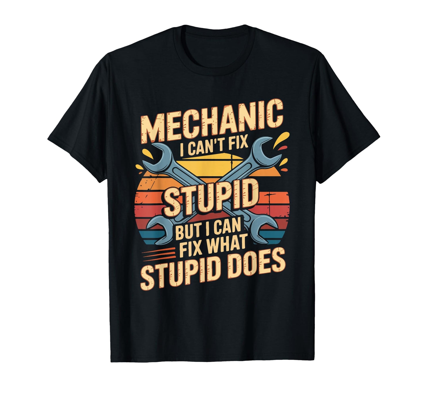 Mechanic I Can't Fix Stupid But I Can Fix What Stupid Does T-Shirt