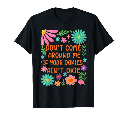 Don’t Come Around Me If Your Dokies Ain’t Okie Funny T-Shirt