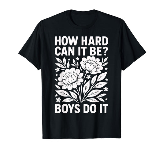 How Hard Can It Be? Boys Do It Inspirational Quote T-Shirt